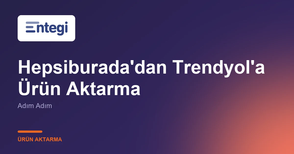 Hepsiburada'dan Trendyol'a Ürün Aktarma — Adım Adım