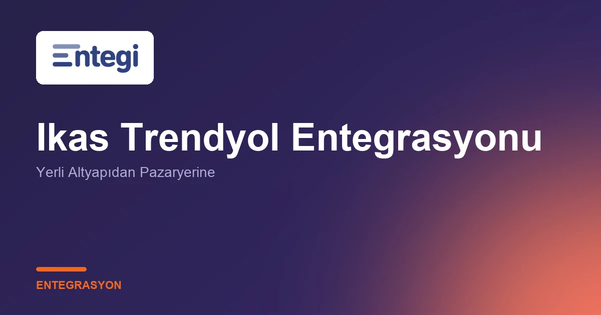 Ikas Trendyol Entegrasyonu — Yerli Altyapıdan Pazaryerine