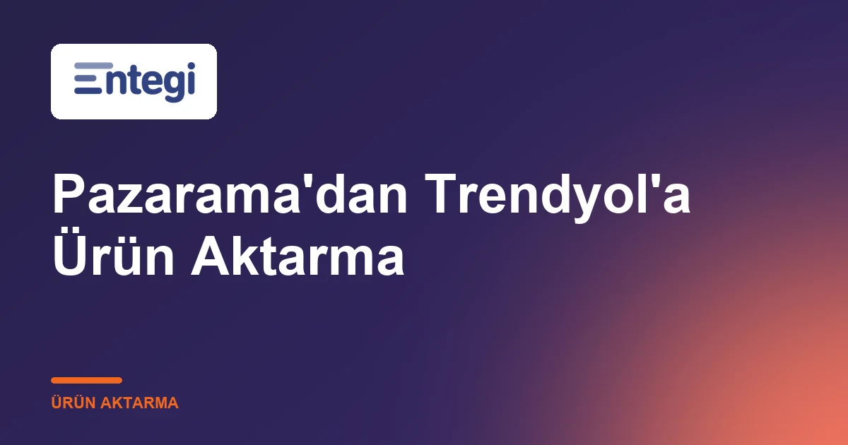 Pazarama'dan Trendyol'a Ürün Aktarma