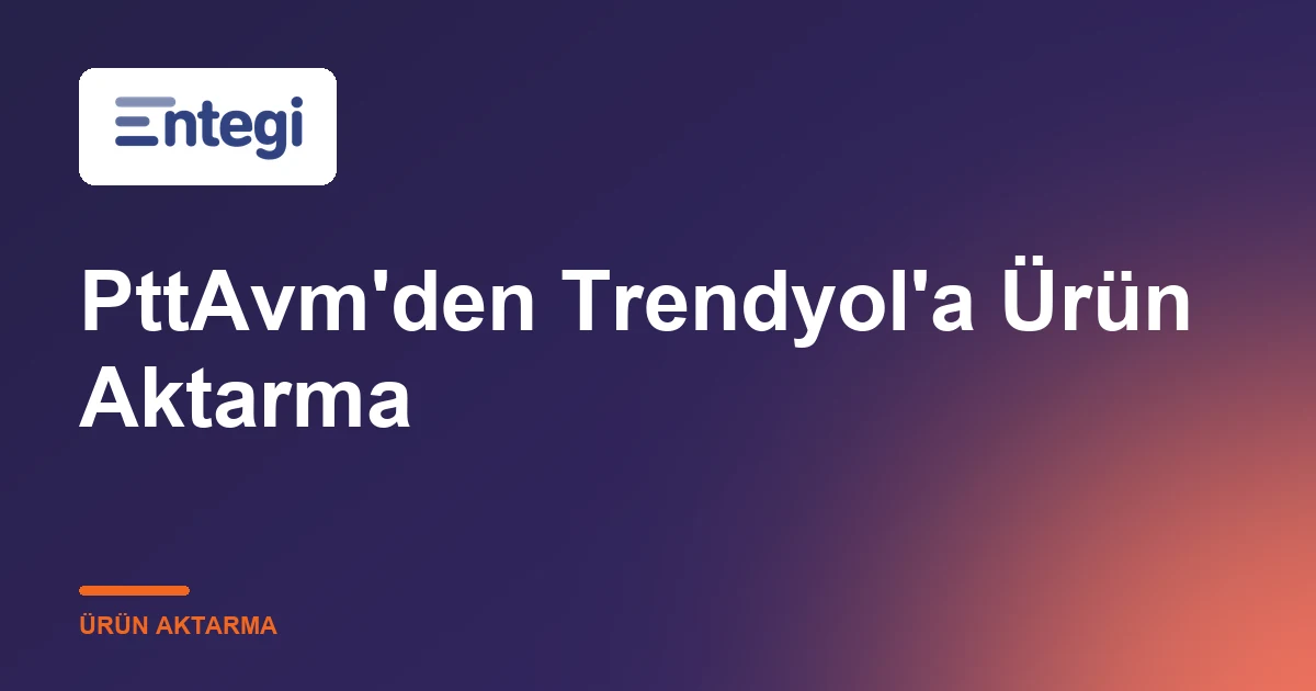 PttAvm'den Trendyol'a Ürün Aktarma