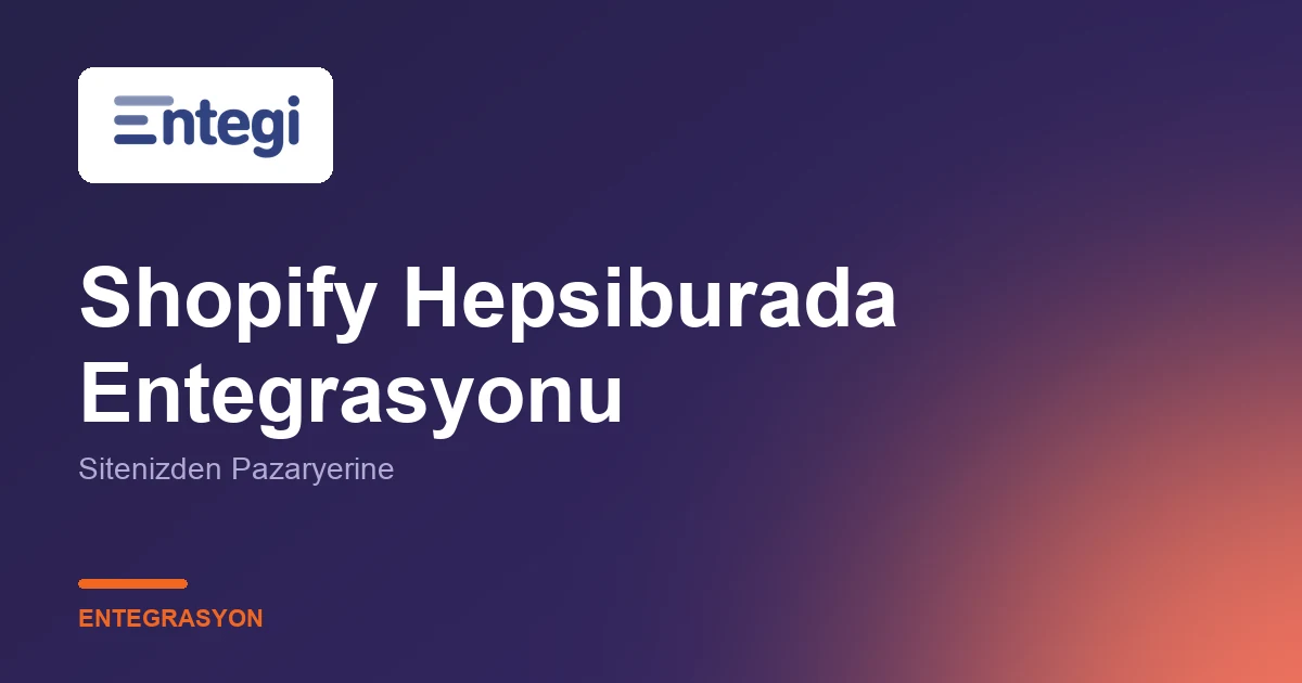 Shopify Hepsiburada Entegrasyonu — Sitenizden Pazaryerine