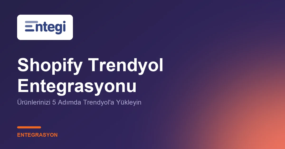 Shopify Trendyol Entegrasyonu — Ürünlerinizi 5 Adımda Trendyol'a Yükleyin