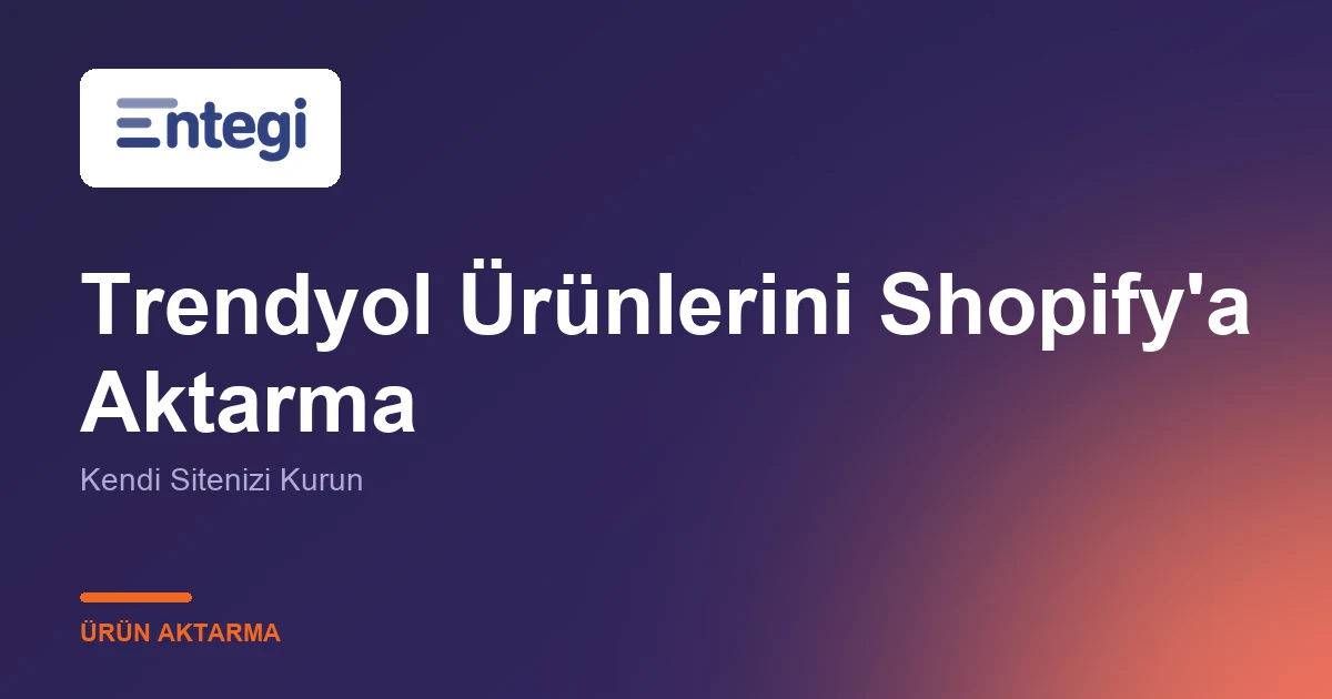Trendyol Ürünlerini Shopify'a Aktarma — Kendi Sitenizi Kurun