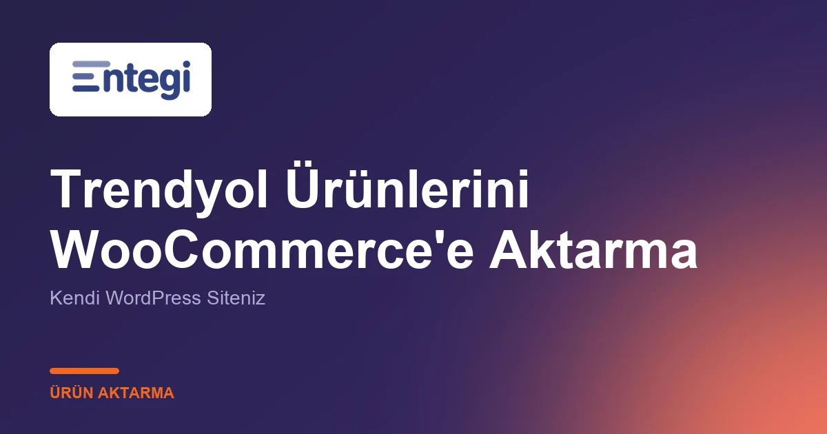 Trendyol Ürünlerini WooCommerce'e Aktarma — Kendi WordPress Siteniz