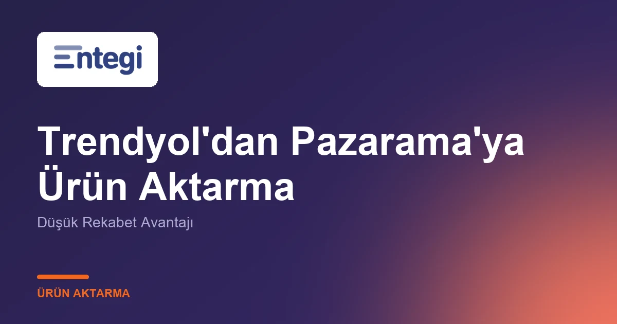 Trendyol'dan Pazarama'ya Ürün Aktarma — Düşük Rekabet Avantajı